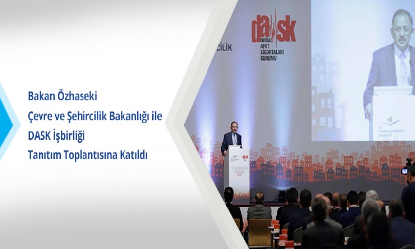 Bakan Özhaseki Çevre ve Şehircilik Bakanlığı ile DASK İşbirliği Tanıtım Toplantısına Katıldı