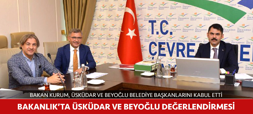 BAKAN KURUM, ÜSKÜDAR VE BEYOĞLU BELEDİYE BAŞKANLARINI KABUL ETTİ