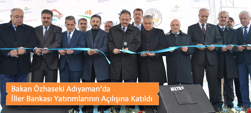 Bakan Özhaseki Adıyaman’da İller Bankası Yatırımlarının Açılışına Katıldı