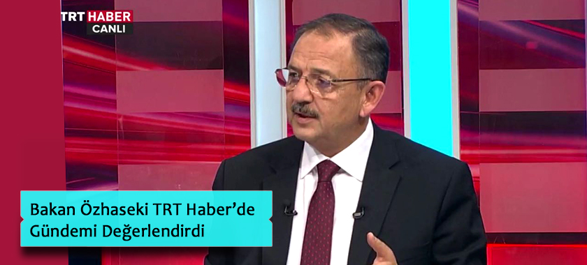 BAKAN ÖZHASEKİ TRT HABER’DE GÜNDEMİ DEĞERLENDİRDİ