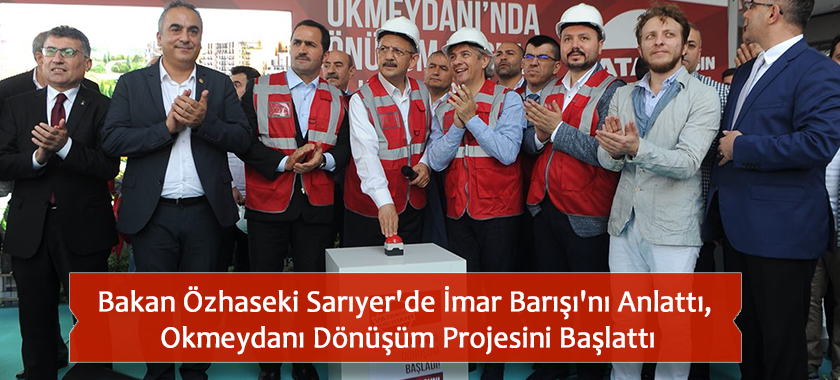 Bakan Özhaseki Sarıyer'de İmar Barışı'nı Anlattı, Okmeydanı Dönüşüm Projesini Başlattı