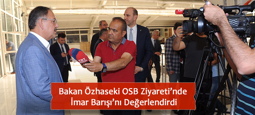 Bakan Özhaseki OSB Ziyareti’nde İmar Barışı’nı Değerlendirdi