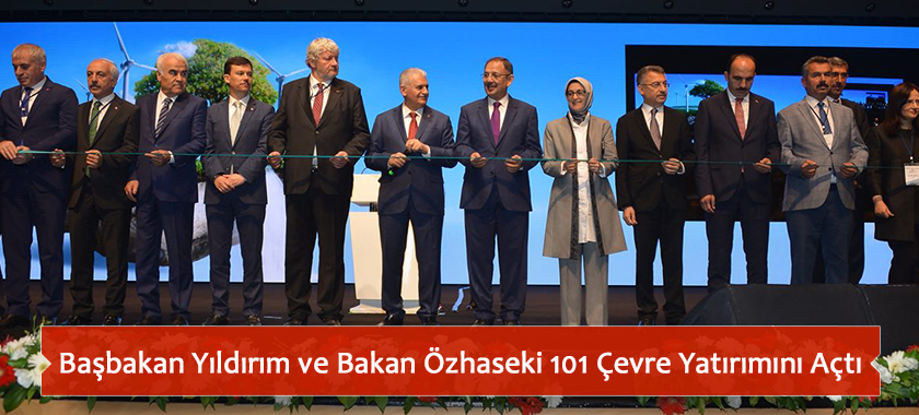 Başbakan Yıldırım ve Bakan Özhaseki 101 Çevre Yatırımını Açtı