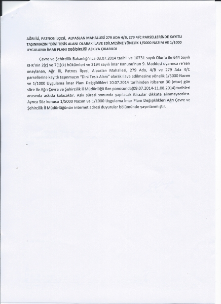 AĞRI İLİ, PATNOS İLÇESİ,  ALPASLAN MAHALLESİ 279 ADA 4/B, 279 4/C PARSELLERİNDE KAYITLI TAŞINMAZIN DİNİ TESİS ALANI OLARAK İLAVE EDİLMESİNE YÖNELİK 1/5000 NAZIM VE 1/1000 UYGULAMA İMAR PLANI DEĞİŞİKLİĞİ ASKIYA ÇIKARILDI