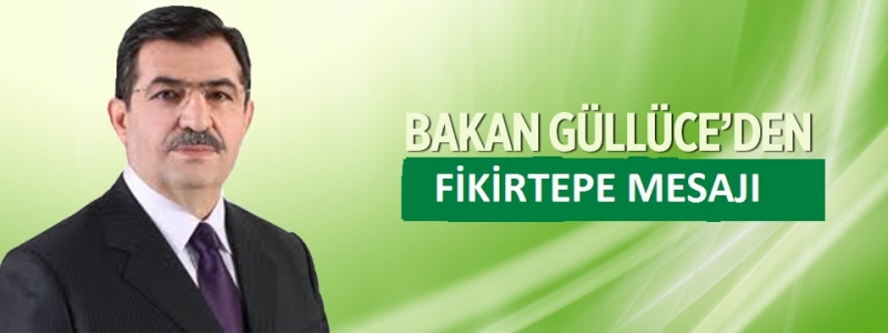 BAKAN GÜLLÜCE'DEN FİKİRTEPE AÇIKLAMASI