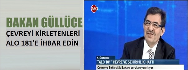 BAKAN GÜLLÜCE: 'ÇEVREYİ KİRLETENLERİ ALO 181'E İHBAR EDİN'