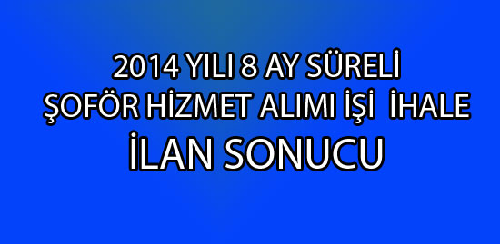 2014 Yılı 8 Ay Süreli Şoför Hizmet Alımı İşi İhale Sonuç Duyurusu