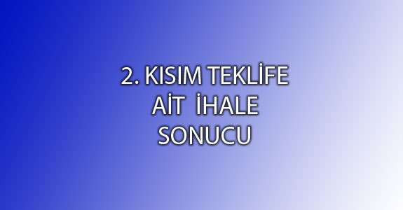 2. KISIM KISMI TEKLİFE AİT  İHALE SONUCU