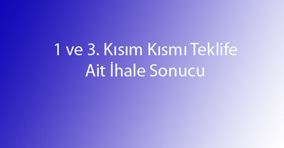 1 ve 3. Kısım Kısmı Teklife Ait İhale Sonucu