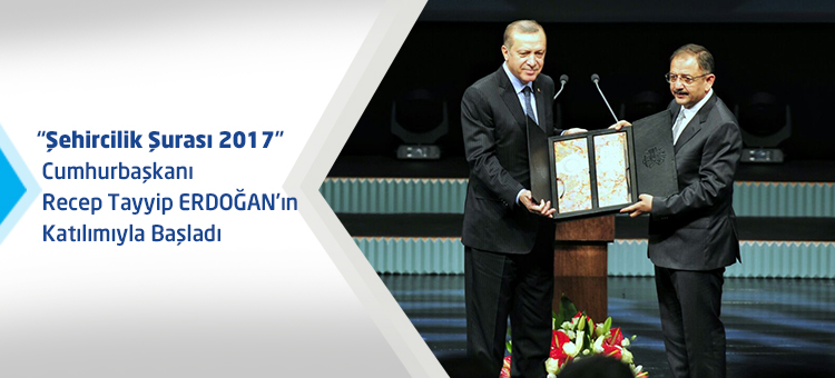 Şehircilik Şurası 2017 Cumhurbaşkanımız Sayın Recep Tayyip ERDOĞAN'ın Katılımıyla Başladı.