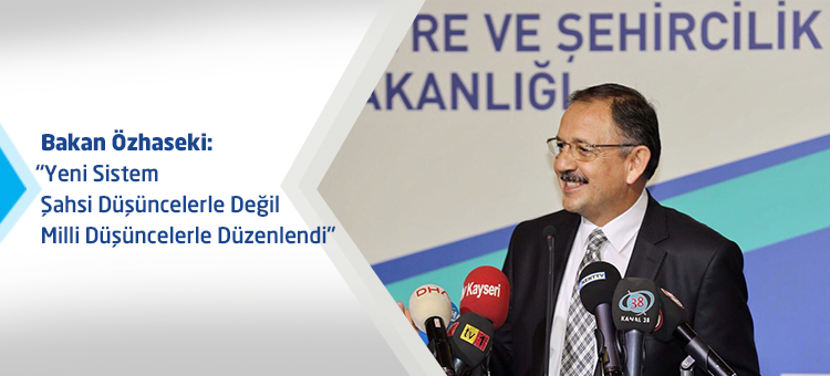 Bakan Özhaseki: Yeni Sistem Şahsi Düşüncelerle Değil Milli Düşüncelerle Düzenlendi