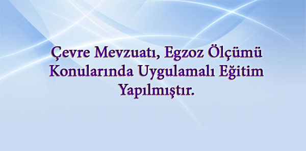 Çevre Mevzuatı, Egzoz Ölçümü Konularında Uygulamalı Eğitim Yapılmıştır.