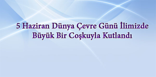 5 Haziran Dünya Çevre Günü İlimizde Büyük Bir Coşkuyla Kutlandı