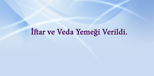 03.07.2014 Perşembe Gecesi  İftar Ve Veda Yemeği Verildi.