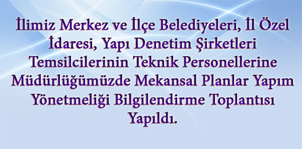 İlimiz Merkez ve İlçe Belediyeleri, İl Özel İdaresi, Yapı Denetim Şirketleri Temsilcilerinin Teknik Personellerine Müdürlüğümüzde Mekansal Planlar Yapım Yönetmeliği Bilgilendirme Toplantısı Yapıldı.