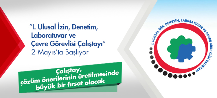 I. Ulusal İzin, Denetim, Laboratuvar Ve Çevre Görevlisi Çalıştayı 2 Mayıs'ta Başlıyor