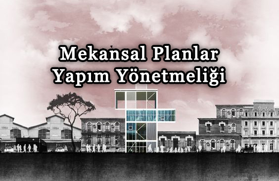 Mekansal Planlar Yapım Yönetmeliğinde Değişiklik Yapılmasına Dair Yönetmelik Yayımlandı.