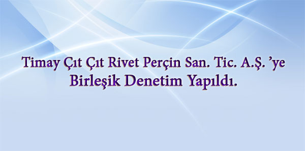 Timay Çıt Çıt Rivet Perçin  San. Tic. A.Ş. 'ye Birleşik Denetim Yapıldı.