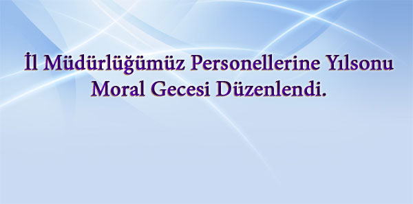 26/12/2014 Tarihinde İl Müdürlüğümüz Personellerine Yılsonu Moral Gecesi Düzenlendi.