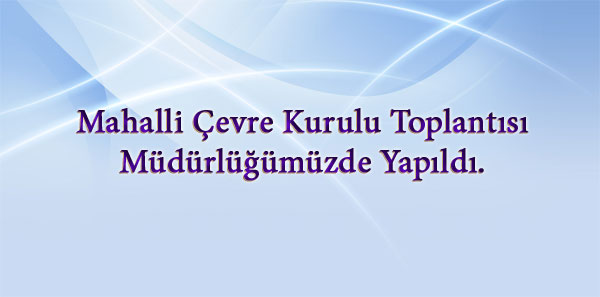 Mahalli Çevre Kurulu Toplantısı Müdürlüğümüzde Yapıldı.