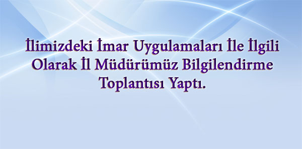 İlimizdeki İmar Uygulamaları İle İlgili Olarak İl Müdürümüz Ömer BOLAT İl Müdürlüğümüzde Bilgilendirme Toplantısı Yaptı.