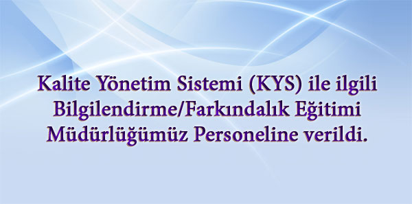 Kalite Yönetim Sistemi (KYS) ile ilgili Bilgilendirme/Farkındalık Eğitimi  Müdürlüğümüz Personeline verildi.