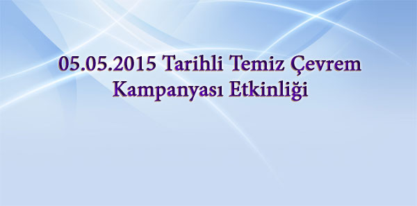 05.05.2015 Tarihli Temiz Çevrem  Kampanyası Etkinliği