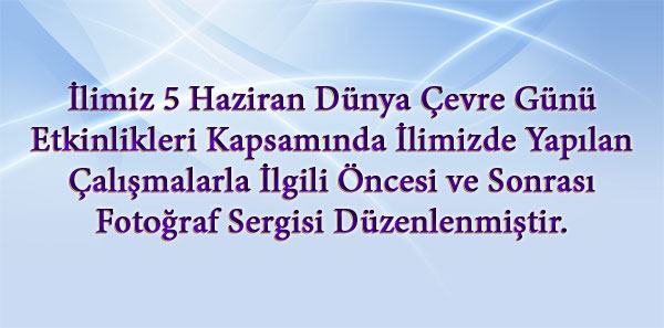 İlimiz 5 Haziran Dünya Çevre Günü etkinlikleri kapsamında ilimizde yapılan çalışmalarla ilgili öncesi ve sonrası fotoğraf sergisi  düzenlenmiştir.