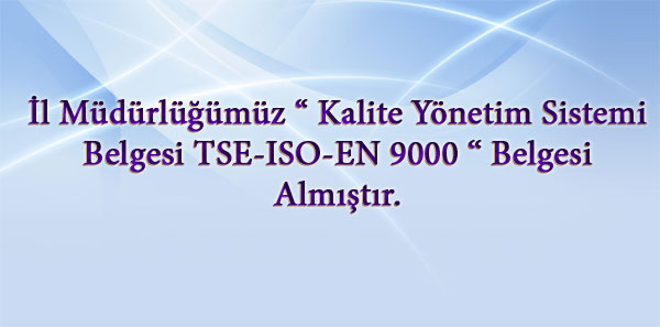 İl Müdürlüğümüz  Kalite Yönetim Sistemi Belgesi TSE-ISO-EN 9000  Belgesi Almıştır.