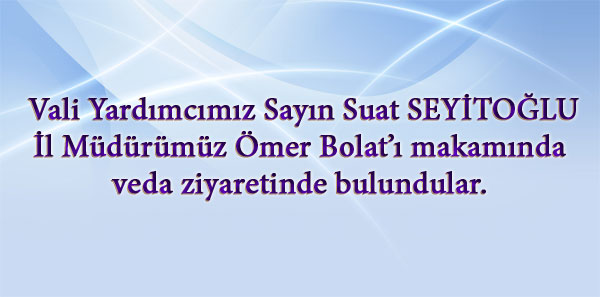 Vali Yardımcımız Sayın Suat SEYİTOĞLU İl Müdürümüz Ömer Bolat'ı makamında veda ziyaretinde bulundular.