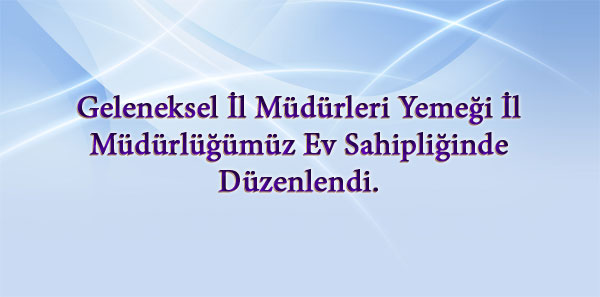 Geleneksel İl Müdürleri Yemeği İl Müdürlüğümüz Ev Sahipliğinde Düzenlendi.