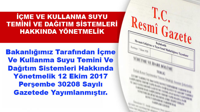 Bakanlığımız Tarafından İçme Ve Kullanma Suyu Temini Ve Dağıtım Sistemleri Hakkında Yönetmelik  12 Ekim 2017 Perşembe 30208 Sayılı Gazetede Yayımlanmıştır.