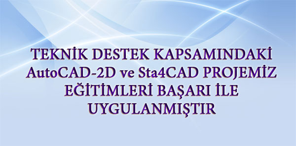 TEKNİK DESTEK KAPSAMINDAKİ AutoCAD-2D ve Sta4CAD PROJEMİZ EĞİTİMLERİ BAŞARI İLE UYGULANMIŞTIR