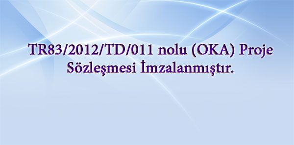 TR83/2012/TD/011 nolu (OKA) Proje Sözleşmesi İmzalanmıştır.