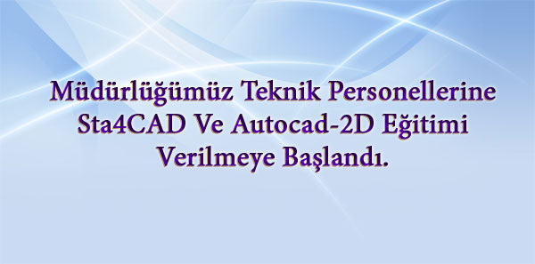 Müdürlüğümüz Teknik Personellerine Sta4CAD Ve Autocad-2D Eğitimi Verilmeye Başlandı.