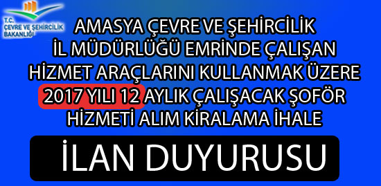 Amasya Çevre Ve Şehircilik İl Müdürlüğü Emrinde Çalışan Hizmet Araçlarını Kullanmak Üzere 2017 Yılı 12 Aylık Çalışacak Şoför Hizmeti Alım