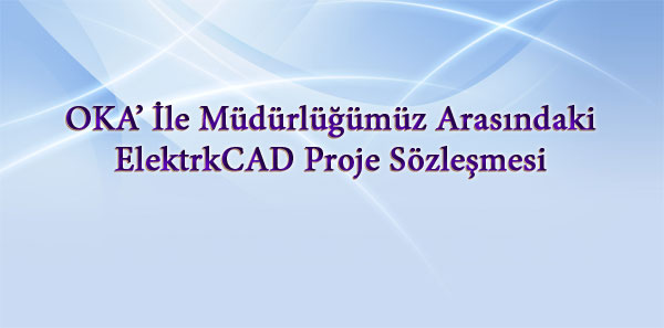 OKA' İle Müdürlüğümüz Arasındaki ElektrkCAD Proje Sözleşmesi