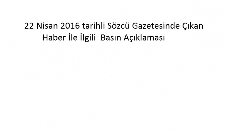 22 Nisan 2016 Tarihli Sözcü Gazetesinde Çıkan Haber İle İlgili  Basın Açıklaması