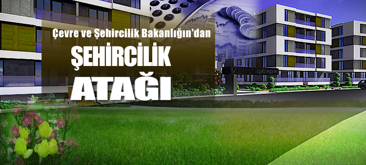 BAKANLIĞIMIZDAN ŞEHİRCİLİK ATAĞI