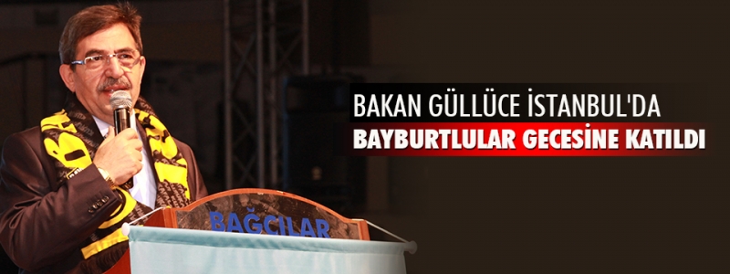 BAKAN GÜLLÜCE İSTANBUL 'DA BAYBURTLULAR GECESİNE KATILDI