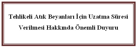 Tehlikeli Atık Beyanları İçin Uzatma Süresi Verilmesi Hakkında Önemli Duyuru