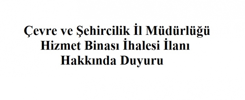 Çevre ve Şehircilik İl Müdürlüğü Hizmet Binası İhalesi İlanı