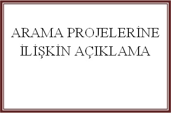 ARAMA PROJELERİNE İLİŞKİN AÇIKLAMA