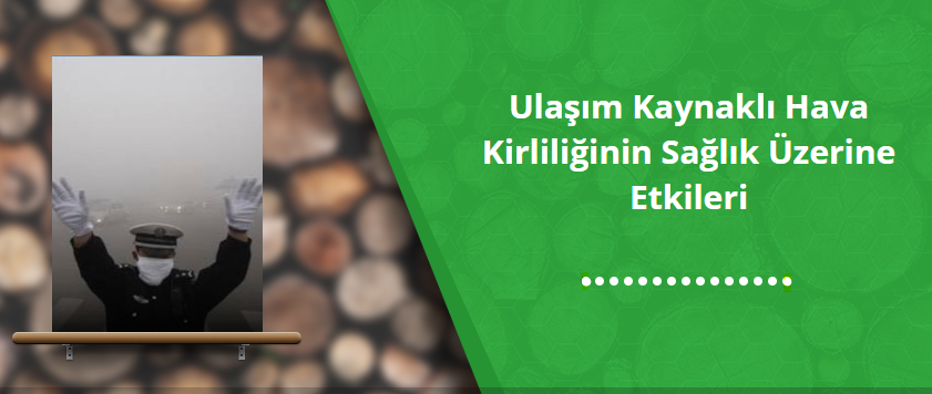 ULAŞIM KAYNAKLI HAVA KİRLİLİĞİNİN SAĞLIK ÜZERİNE ETKİLERİ