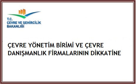  Bakanlığımızdan Yeterlik Almış Olan Çevre Yönetim Birimi ve Çevre Danışmanlık Firmalarının Dikkatine