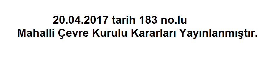 20.04.2017 tarih 183 no.lu Mahalli Çevre Kurulu Kararları Yayınlanmıştır.