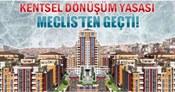 KENTSEL DÖNÜŞÜM YASASI TBMM GENEL KURULU'NDA KABUL EDİLDİ