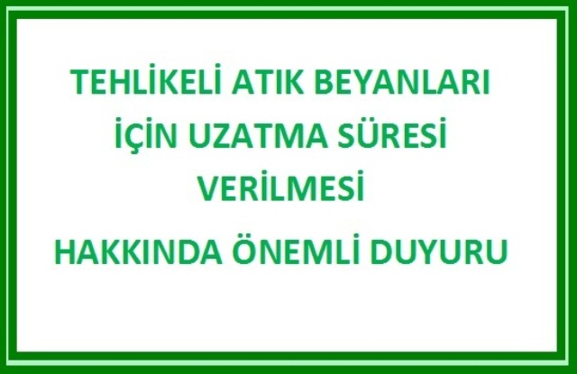 TEHLİKELİ ATIK BEYANLARI İÇİN UZATMA SÜRESİ VERİLMESİ