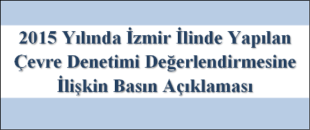 2015 YILINDA İZMİR İLİNDE YAPILAN ÇEVRE DENETİMİ DEĞERLENDİRMESİNE  İLİŞKİN BASIN AÇIKLAMASI