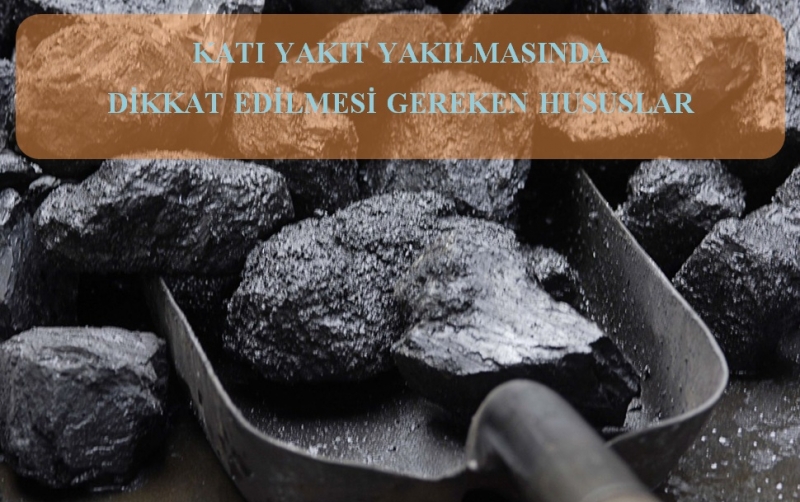 KATI YAKIT YAKILMASINDA DİKKAT EDİLMESİ GEREKEN HUSUSLAR